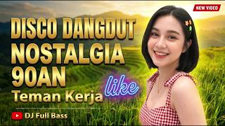 DISCO DANGDUT NOSTALGIA 90AN FULL BASS 2026 ~ TEMAN KERJA MANTAP BIKIN NAGIH!
