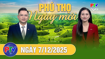Phú Thọ ngày mới ngày 7/12/2025 | Tăng cường quản lý vật liệu nổ, pháo dịp cuối năm