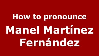 How to pronounce Manel Martínez Fernández (Spain/Spanish) - PronounceNames.com