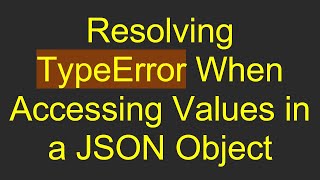 Resolving TypeError When Accessing Values in a JSON Object