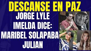 DE ÚLTIMA HORA ¡FALLECE JORGE LYLE!/IMELDA DICE: MARIBEL SOLAPABA A JULIAN🧨
