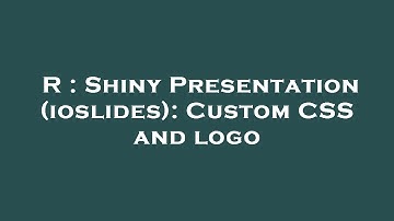 R : Shiny Presentation (ioslides): Custom CSS and logo