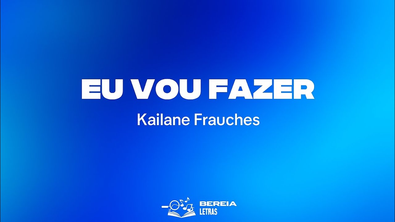 EU VOU FAZER - KAILANE FRAUCHES - LETRA COMPLETA E OFICIAL (BEREIA LETRAS)