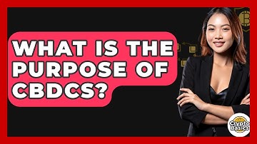What Is The Purpose Of CBDCs? - CryptoBasics360.com