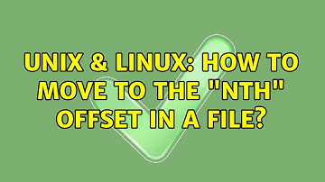 Unix & Linux: How to move to the "Nth" offset in a file? (4 Solutions!!)