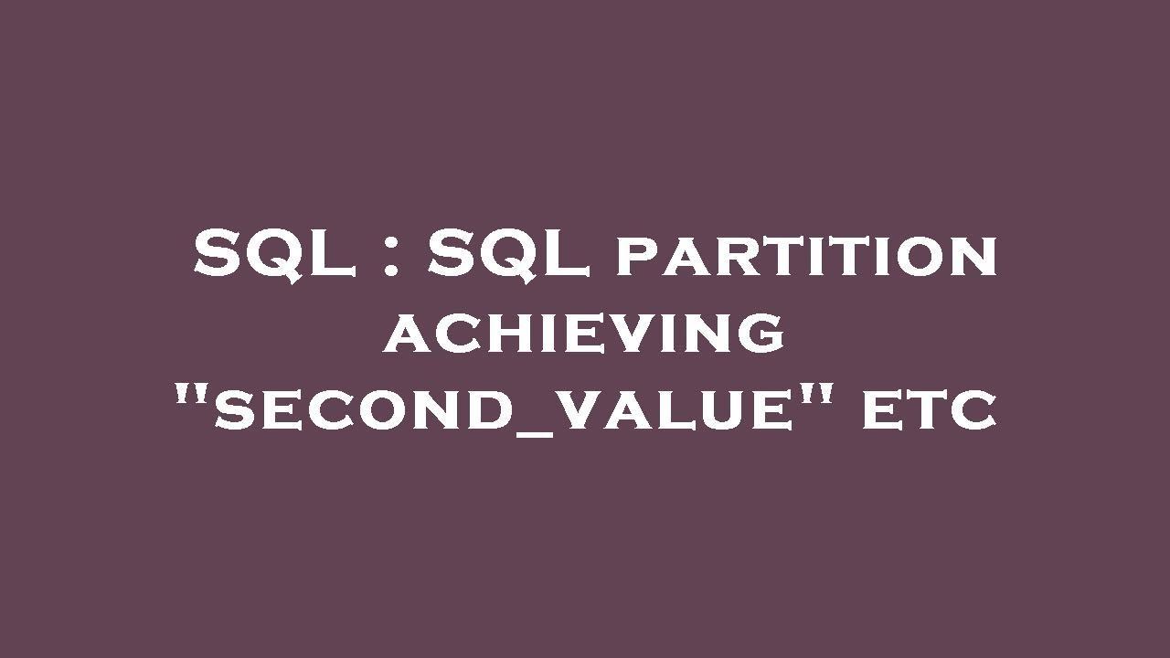 SQL SQL partition achieving "second_value" etc YouTube