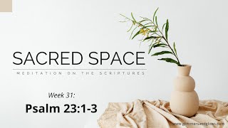 Week 31: PSALM 23:1-7 Guided Scripture Meditation | SACRED SPACE Morning & Evening Lectio Divina