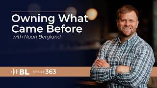 Owning What Came Before with Noah Bergland