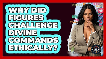 Why Did Figures Challenge Divine Commands Ethically? - The Ethical Compass