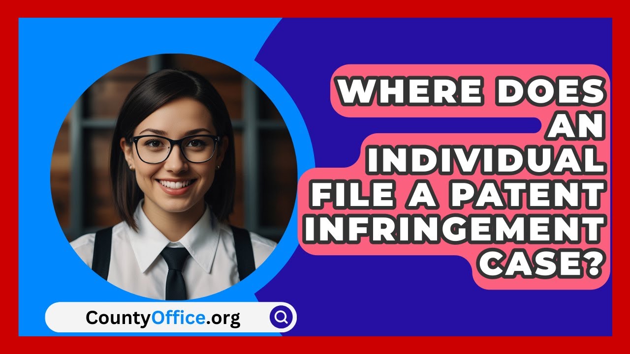 Where Does An Individual File A Patent Infringement Case? - CountyOffice.org