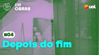 Em Obras #4: Depois do fim