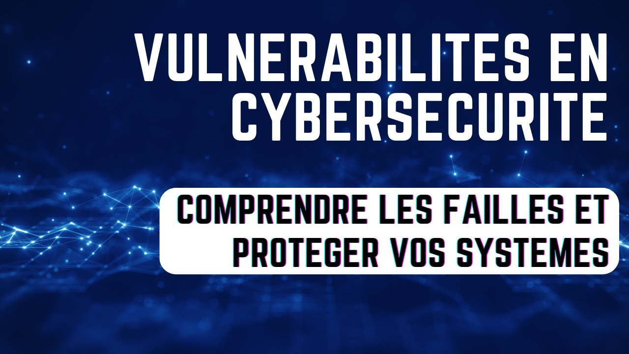 Vulnérabilités en #cybersécurité : comprendre les failles et protéger vos systèmes