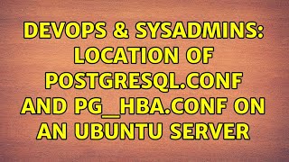 Information DevOps & SysAdmins: Location of postgresql.conf and pg_hba.conf on an Ubuntu server (6 Solutions!!) News