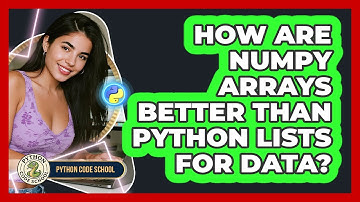 How Are NumPy Arrays Better Than Python Lists For Data? - Python Code School