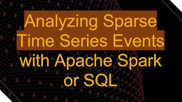 Analyzing Sparse Time Series Events with Apache Spark or SQL