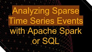 Analyzing Sparse Time Series Events with Apache Spark or SQL