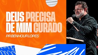 DEUS PRECISA DE MIM CURADO | PR BENHOUR LOPES