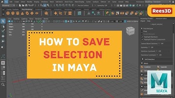How to Save Selection in Maya 2023 | Rees3D.com