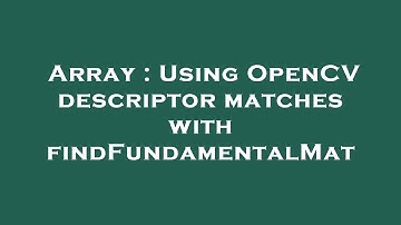 Array : Using OpenCV descriptor matches with findFundamentalMat