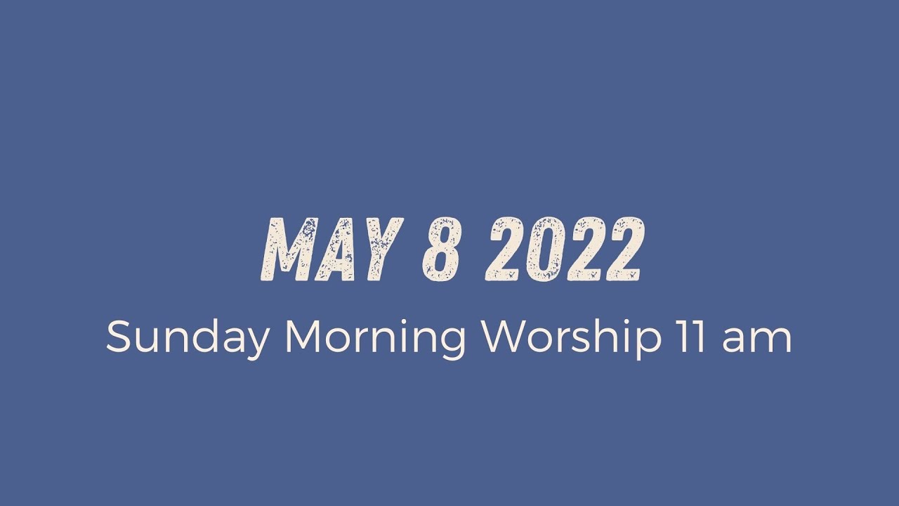 Sunday Morning Worship 11am | May 8 2022