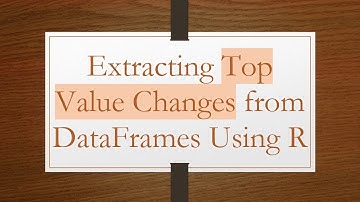 Extracting Top Value Changes from DataFrames Using R