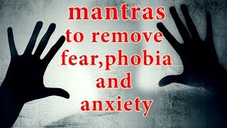 Mantras To Remove Fear, Phobia and Anxiety | Must Listen | Powerful Mantra To Get Rid of Fear