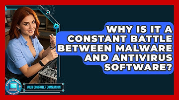 Why Is It A Constant Battle Between Malware And Antivirus Software? - Your Computer Companion