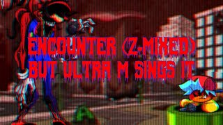A Mad Encounter encounter zmixed But Ultra M Sings It