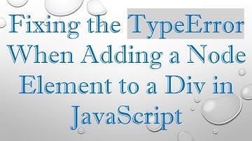 Fixing the TypeError When Adding a Node Element to a Div in JavaScript