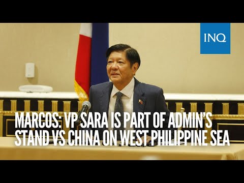 Marcos: VP Sara is part of admin’s stand vs China on West Philippine Sea