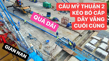 Cầu Mỹ Thuận 2: Tiến hành kéo các ống cáp dây văng cuối cùng đưa vào vị trí, cáp số 16 quá dài