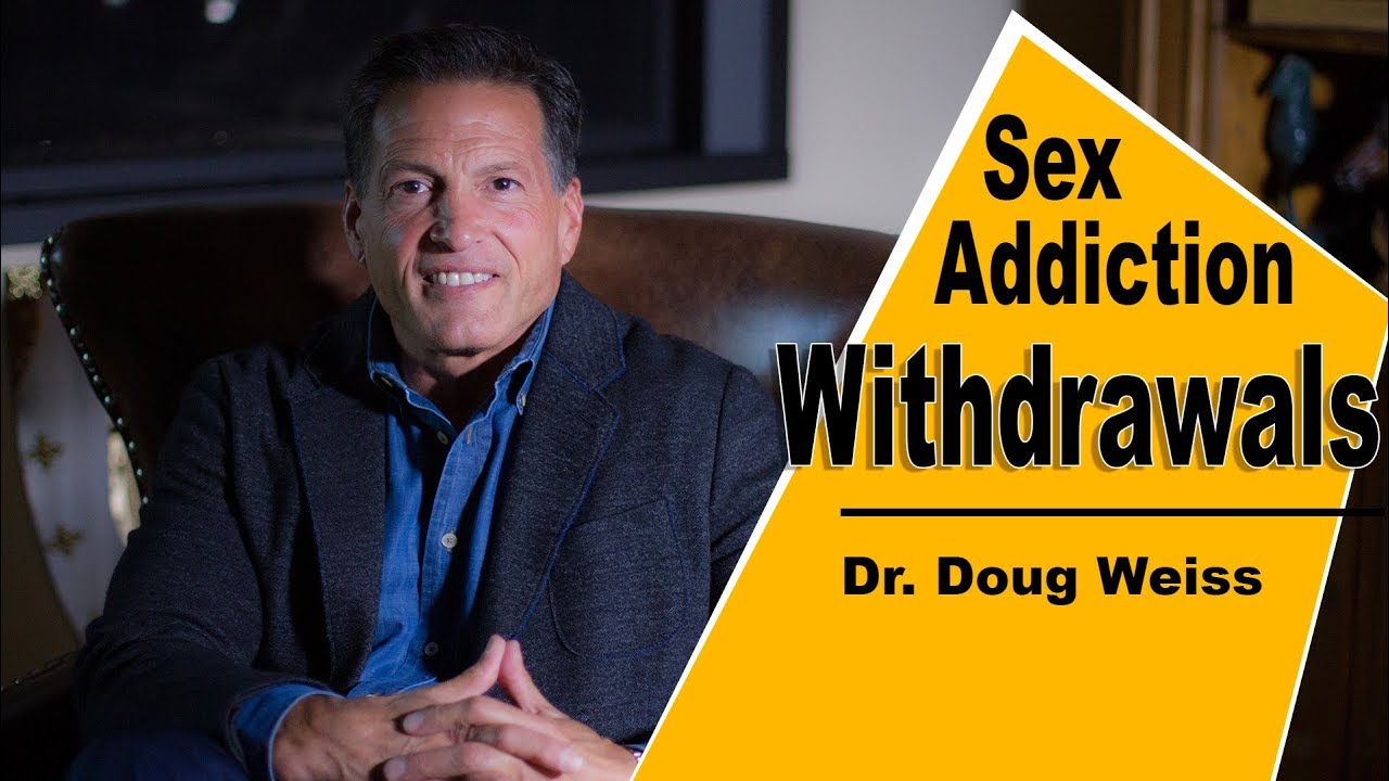 Do Sex Addicts Have Withdrawals 4 Symptoms Dr Doug Weiss Sexual Addiction Recovery Youtube