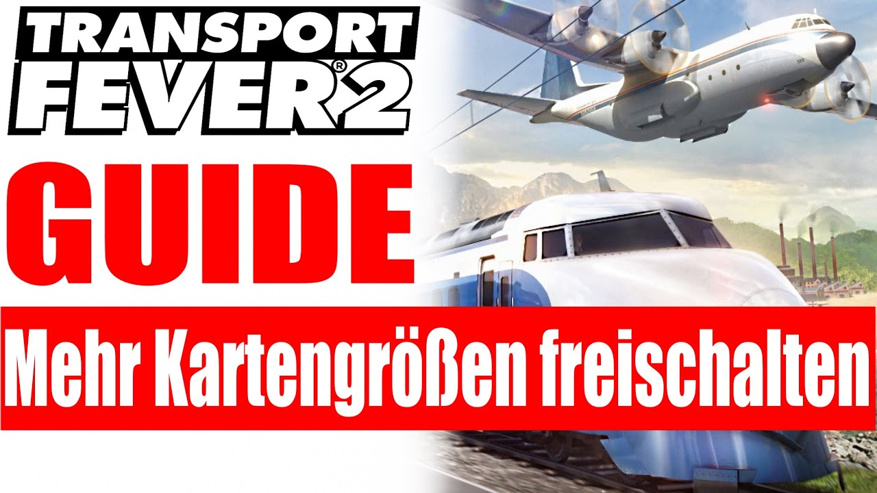 TRANSPORT FEVER 2 Guide Deutsch ★ Größere Karten freischalten bzw