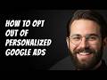 How to Opt Out of Personalized Google Ads Step by Step Beginner Tutorial