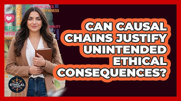 Can Causal Chains Justify Unintended Ethical Consequences?