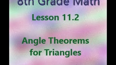 8th Grade Math 11.2 Angle Theorems for Triangles