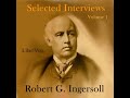 Selected Interviews with Robert G. Ingersoll, Volume 1 by Robert G. INGERSOLL | Full Audio Book