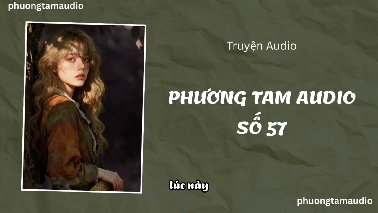 [TRUYỆN AUDIO]/ PHƯƠNG TAM AUDIO SỐ 57 / (Full)