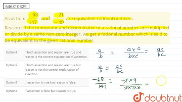 Assertion: (-63)/(147) and (-21)/(-49) are equivalent rational numbers. Reason : If the numerato...