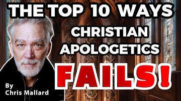 The TOP 10 Ways Christian Apologetics FAILS And Always Has