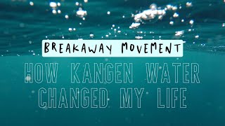 Breakaway Movement - How Kangen Water Changed My Life