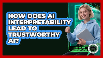 How Does AI Interpretability Lead To Trustworthy AI? - AI and Machine Learning Explained