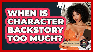 When Is Character Backstory Too Much? - The Storytellers Room
