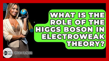 What Is The Role Of The Higgs Boson In Electroweak Theory? - Physics Frontier