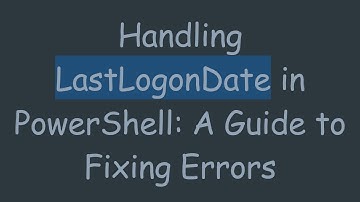 Handling LastLogonDate in PowerShell: A Guide to Fixing Errors