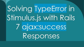Solving TypeError in Stimulus.js with Rails 7 ajax:success Responses