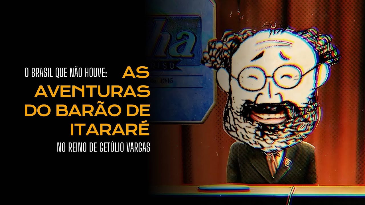 O BRASIL QUE NÃO HOUVE |  As Aventuras do Barão de Itararé no Reino de Getúlio Vargas