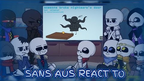 Sans aus react to Someone broke Nightmare