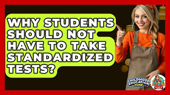 Why Students Should Not Have To Take Standardized Tests? - Childhood Education Zone