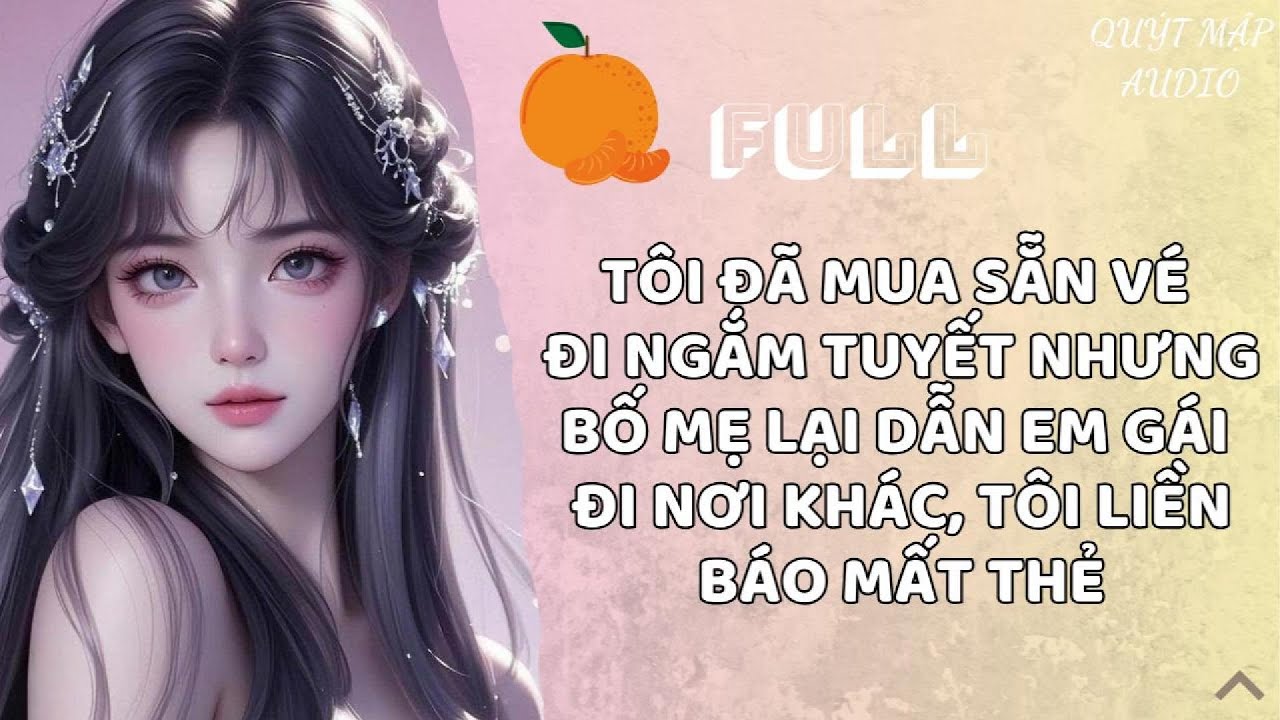 [FULL] TÔI ĐÃ MUA SẴN VÉ ĐI NGẮM TUYẾT NHƯNG BỐ MẸ LẠI DẪN EM GÁI ĐI NƠI KHÁC, TÔI LIỀN BÁO MẤT THẺ